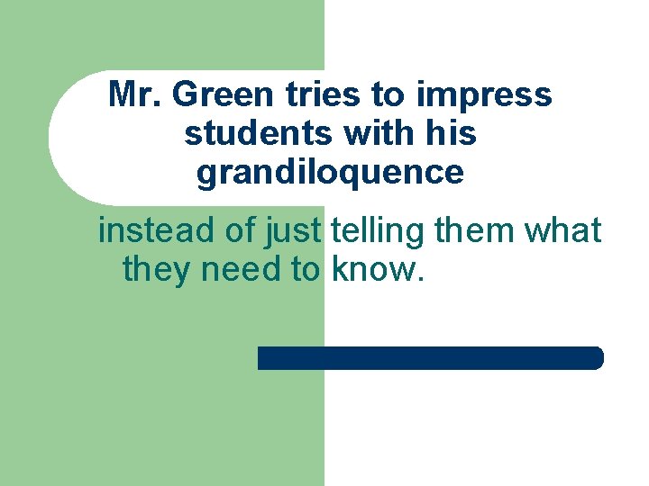 Mr. Green tries to impress students with his grandiloquence instead of just telling them