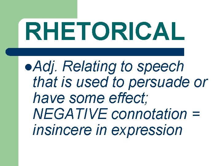 RHETORICAL l. Adj. Relating to speech that is used to persuade or have some