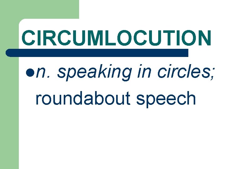CIRCUMLOCUTION ln. speaking in circles; roundabout speech 