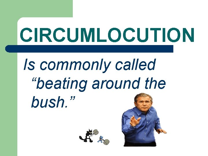 CIRCUMLOCUTION Is commonly called “beating around the bush. ” 