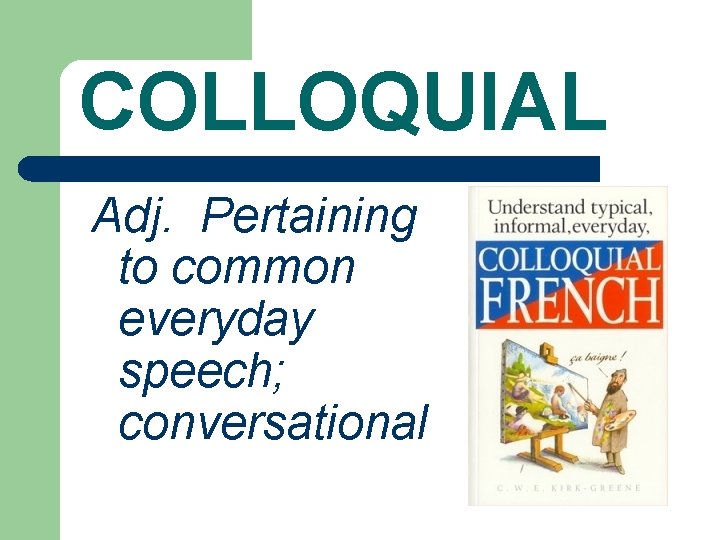 COLLOQUIAL Adj. Pertaining to common everyday speech; conversational 