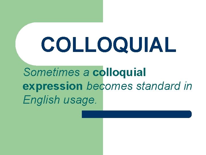 COLLOQUIAL Sometimes a colloquial expression becomes standard in English usage. 