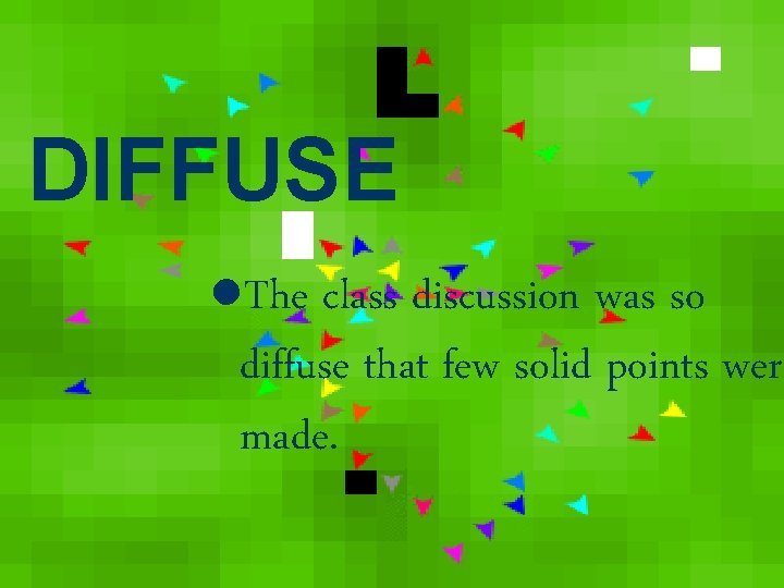 DIFFUSE l. The class discussion was so diffuse that few solid points were made.