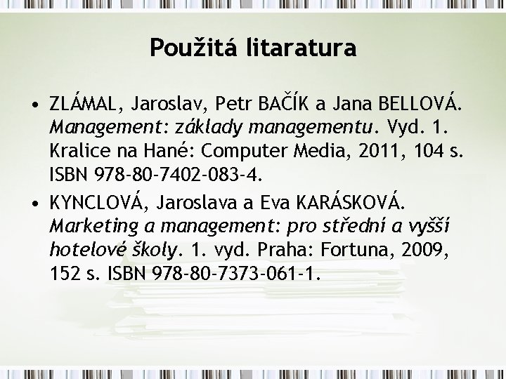 Použitá litaratura • ZLÁMAL, Jaroslav, Petr BAČÍK a Jana BELLOVÁ. Management: základy managementu. Vyd.