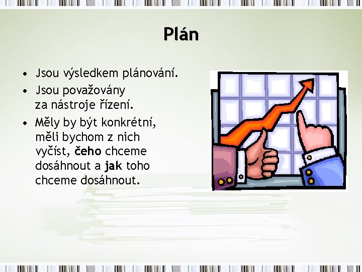 Plán • Jsou výsledkem plánování. • Jsou považovány za nástroje řízení. • Měly by