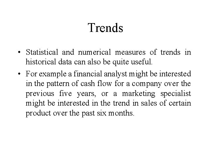 Trends • Statistical and numerical measures of trends in historical data can also be