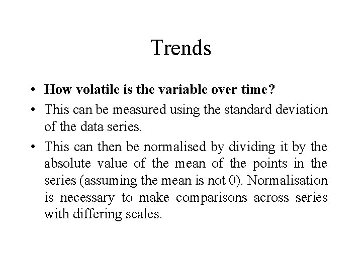 Trends • How volatile is the variable over time? • This can be measured