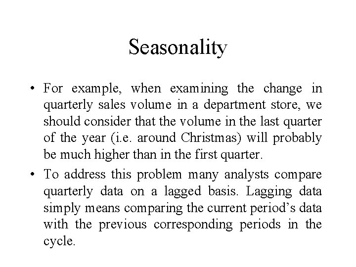 Seasonality • For example, when examining the change in quarterly sales volume in a