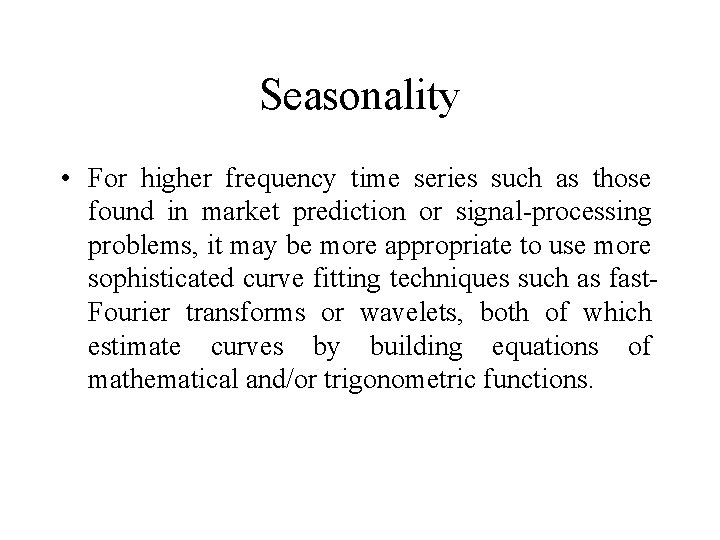 Seasonality • For higher frequency time series such as those found in market prediction