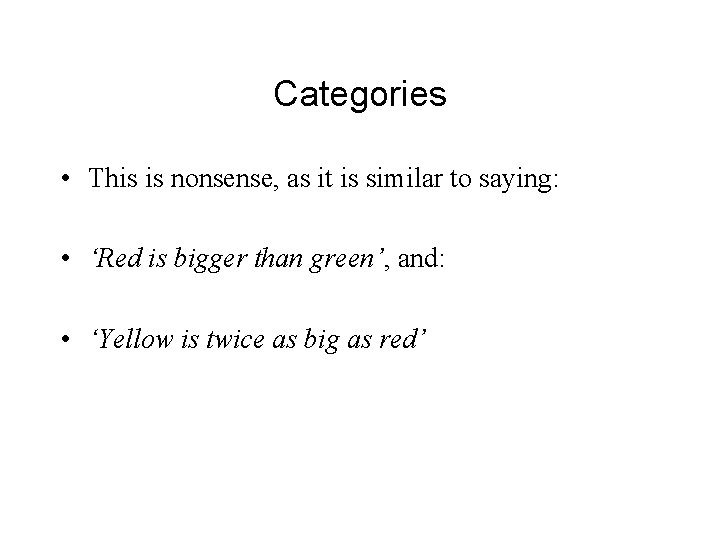 Categories • This is nonsense, as it is similar to saying: • ‘Red is