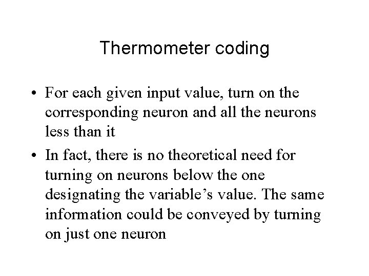 Thermometer coding • For each given input value, turn on the corresponding neuron and