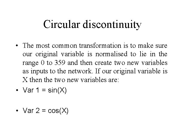 Circular discontinuity • The most common transformation is to make sure our original variable