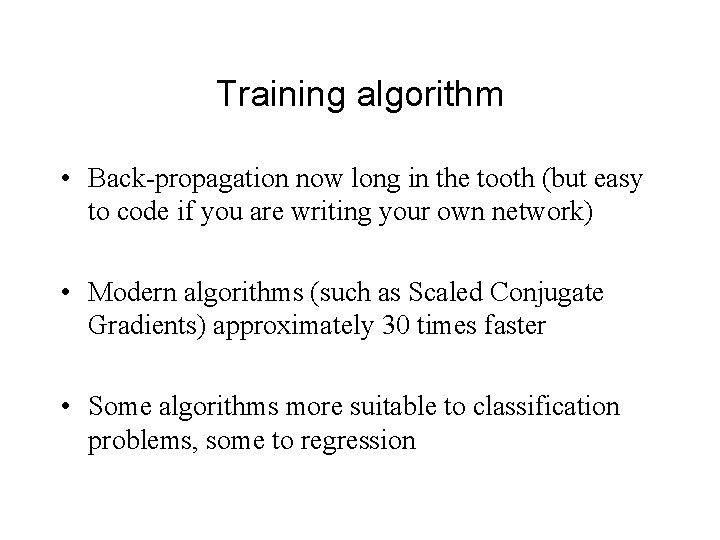 Training algorithm • Back-propagation now long in the tooth (but easy to code if