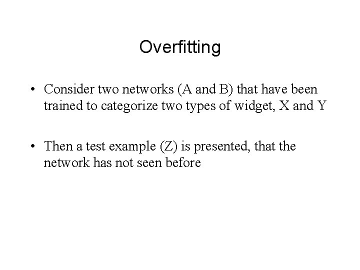 Overfitting • Consider two networks (A and B) that have been trained to categorize
