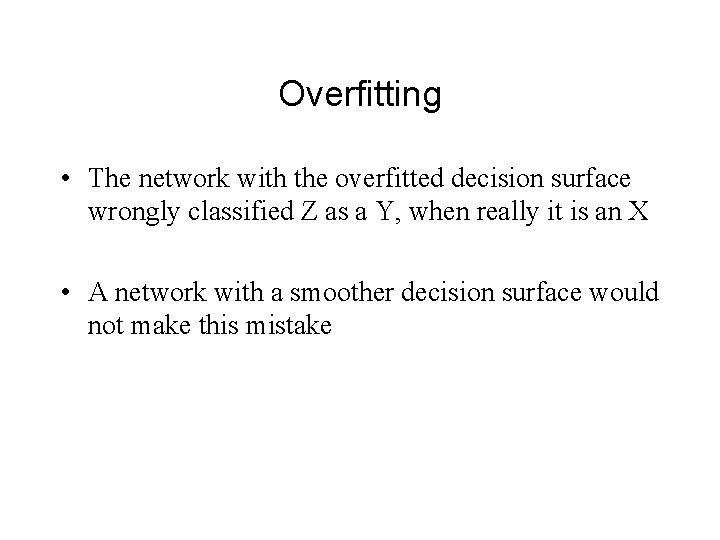 Overfitting • The network with the overfitted decision surface wrongly classified Z as a