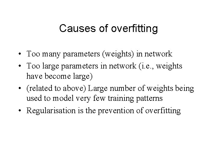 Causes of overfitting • Too many parameters (weights) in network • Too large parameters