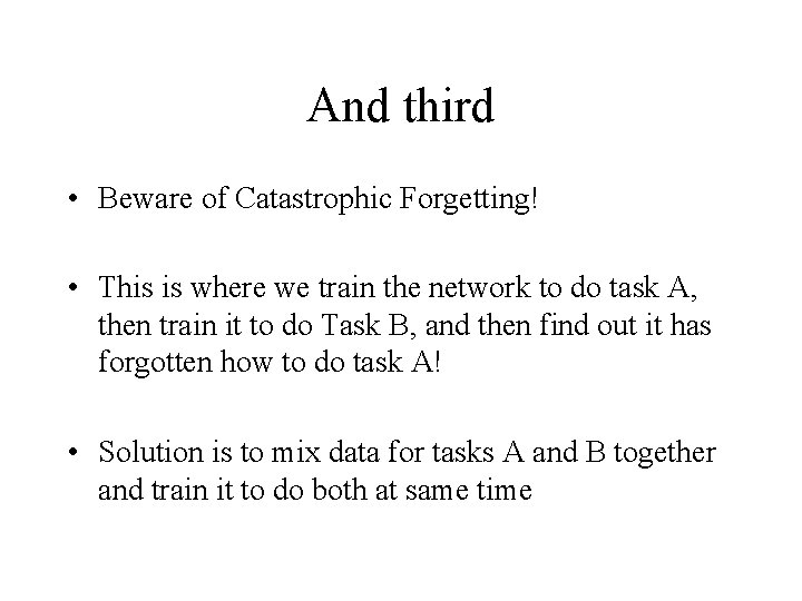 And third • Beware of Catastrophic Forgetting! • This is where we train the