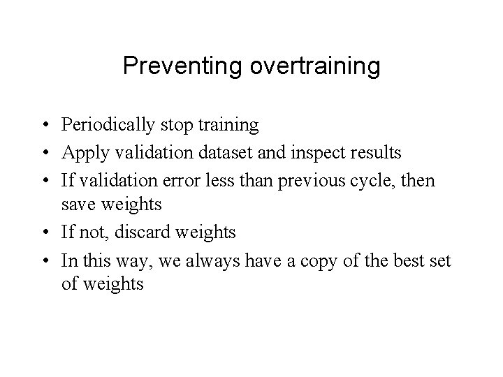 Preventing overtraining • Periodically stop training • Apply validation dataset and inspect results •