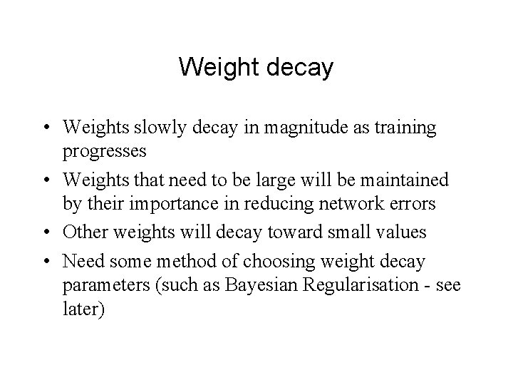 Weight decay • Weights slowly decay in magnitude as training progresses • Weights that