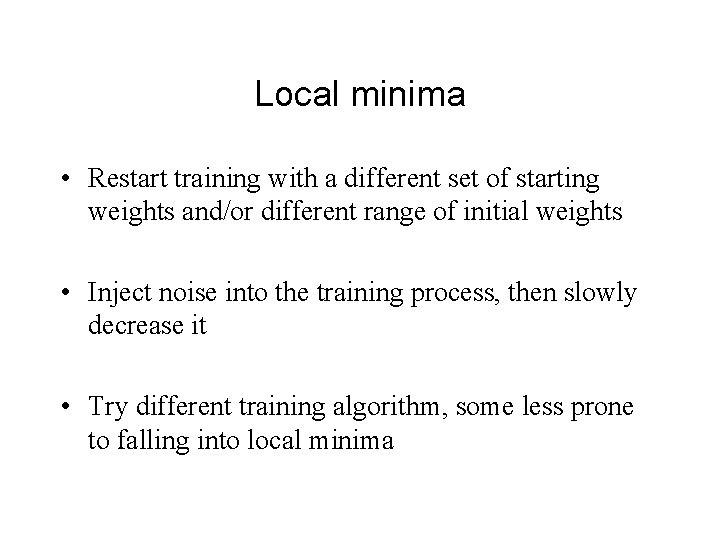 Local minima • Restart training with a different set of starting weights and/or different