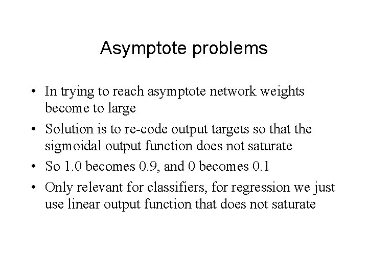 Asymptote problems • In trying to reach asymptote network weights become to large •