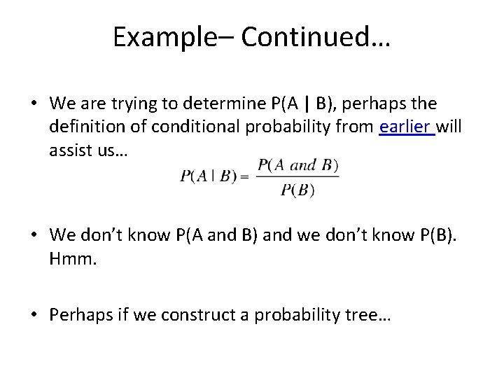 Example– Continued… • We are trying to determine P(A | B), perhaps the definition