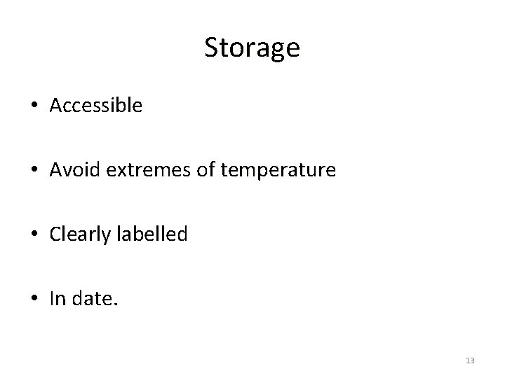 Storage • Accessible • Avoid extremes of temperature • Clearly labelled • In date.