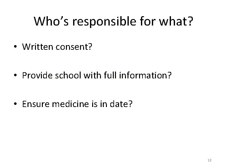 Who’s responsible for what? • Written consent? • Provide school with full information? •