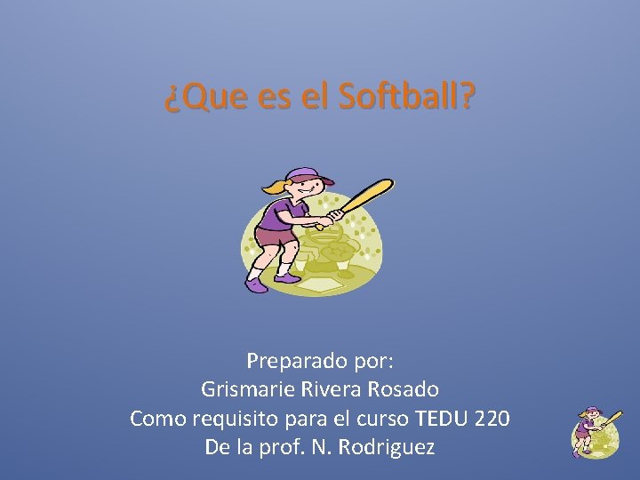 ¿Que es el Softball? Preparado por: Grismarie Rivera Rosado Como requisito para el curso