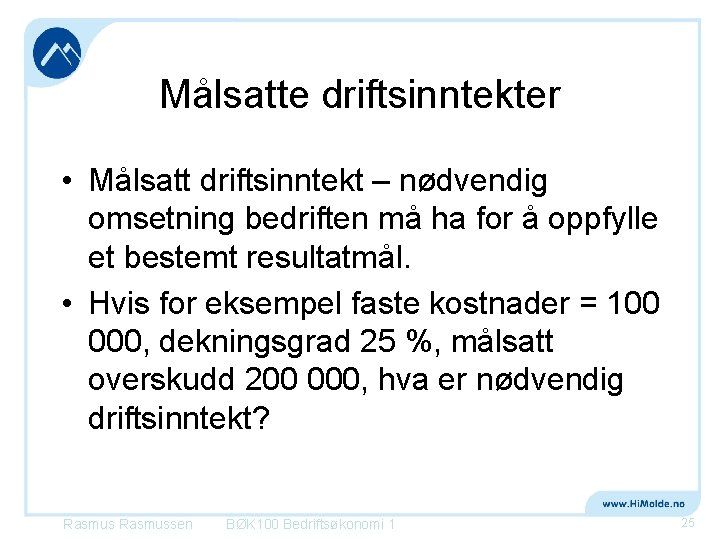 Målsatte driftsinntekter • Målsatt driftsinntekt – nødvendig omsetning bedriften må ha for å oppfylle