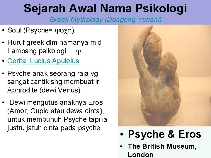 Sejarah Awal Nama Psikologi Greek Mythology (Dongeng Yunani) • Soul (Psyche= ) • Huruf