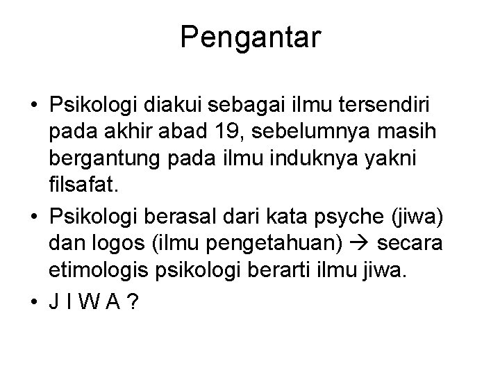 Pengantar • Psikologi diakui sebagai ilmu tersendiri pada akhir abad 19, sebelumnya masih bergantung