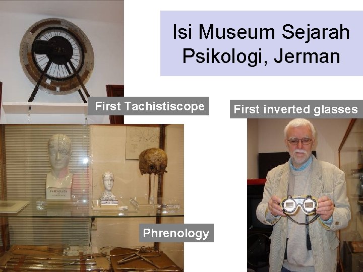 Isi Museum Sejarah Psikologi, Jerman First Tachistiscope Phrenology First inverted glasses 