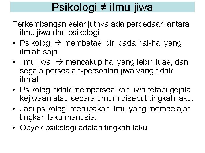 Psikologi ≠ ilmu jiwa Perkembangan selanjutnya ada perbedaan antara ilmu jiwa dan psikologi •