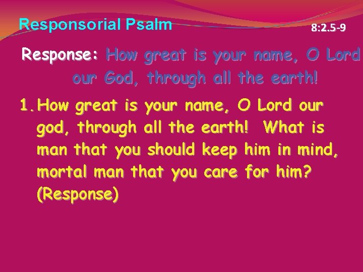 Responsorial Psalm 8: 2. 5 -9 Response: How great is your name, O Lord