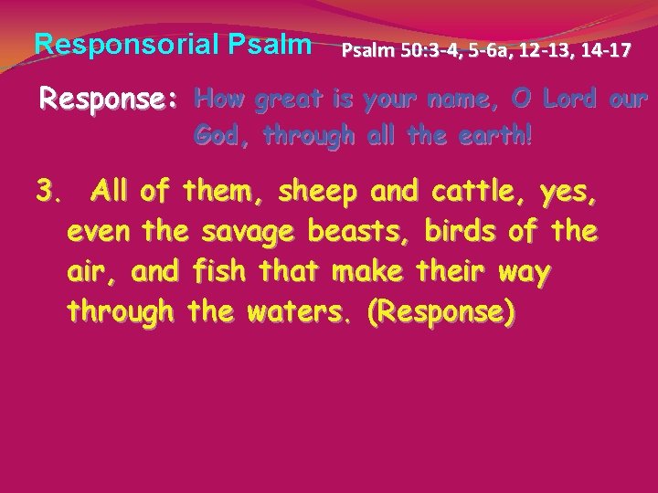 Responsorial Psalm 50: 3 -4, 5 -6 a, 12 -13, 14 -17 Response: How