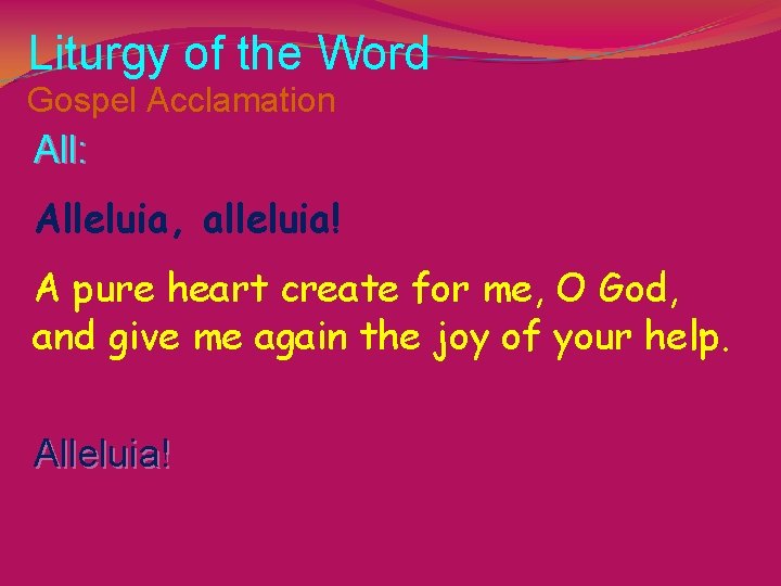 Liturgy of the Word Gospel Acclamation All: Alleluia, alleluia! A pure heart create for