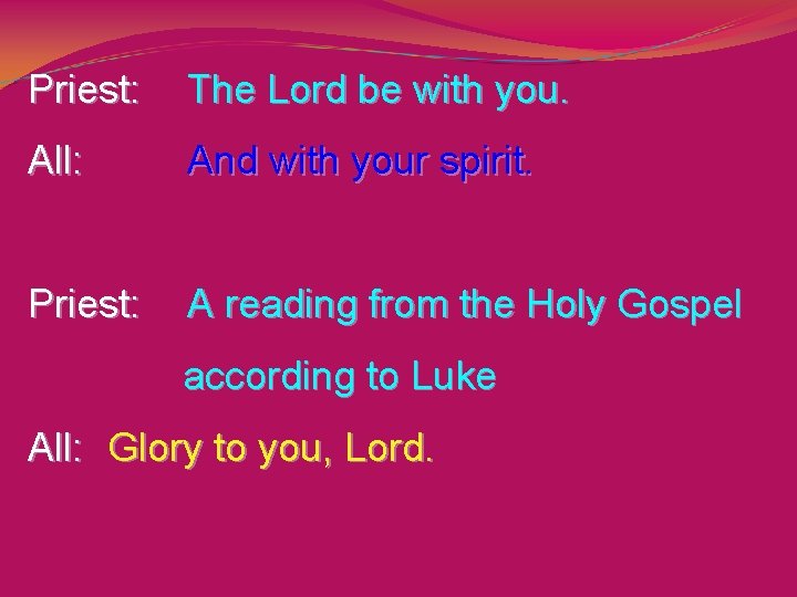 Priest: The Lord be with you. All: And with your spirit. Priest: A reading