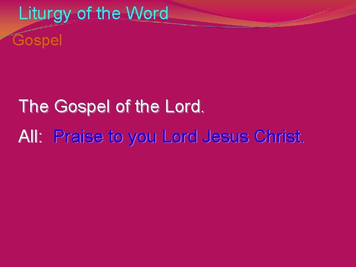 Liturgy of the Word Gospel The Gospel of the Lord. All: Praise to you