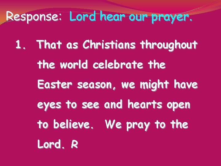 Response: Lord hear our prayer. 1. That as Christians throughout the world celebrate the