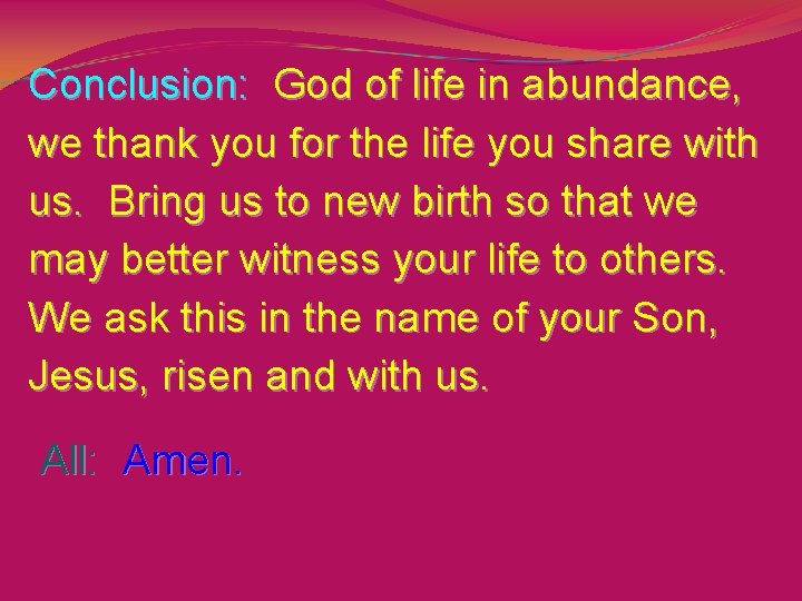 Conclusion: God of life in abundance, we thank you for the life you share