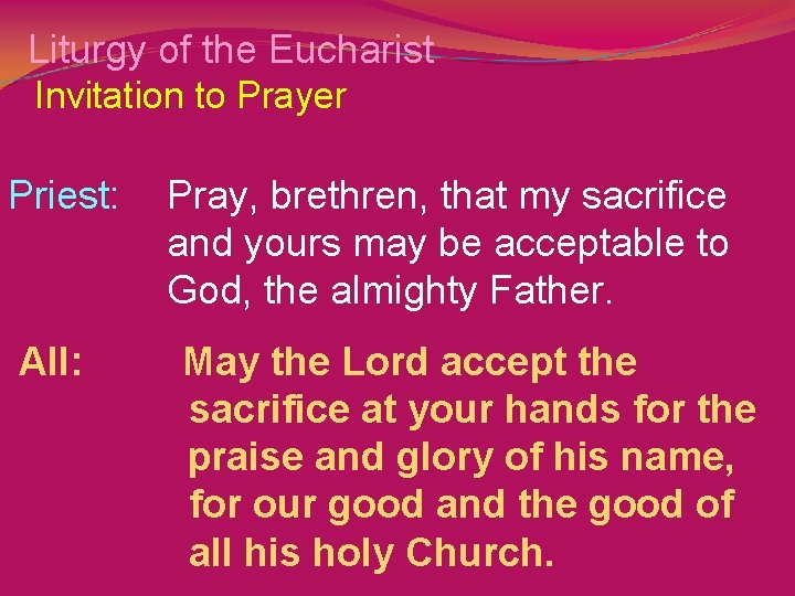 Liturgy of the Eucharist Invitation to Prayer Priest: All: Pray, brethren, that my sacrifice