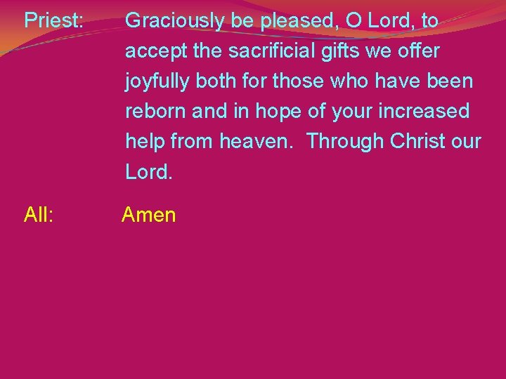 Priest: All: Graciously be pleased, O Lord, to accept the sacrificial gifts we offer