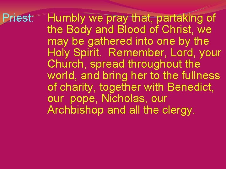 Priest: Humbly we pray that, partaking of the Body and Blood of Christ, we