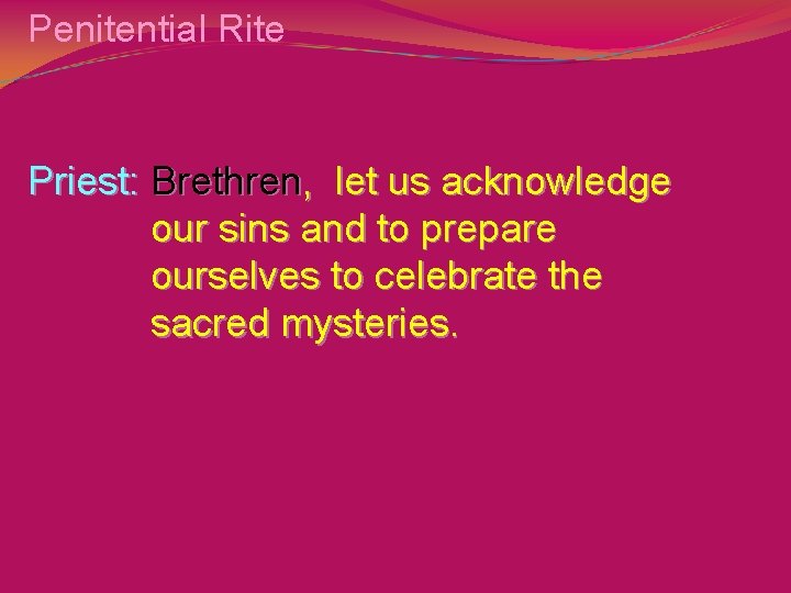 Penitential Rite Priest: Brethren, let us acknowledge our sins and to prepare ourselves to