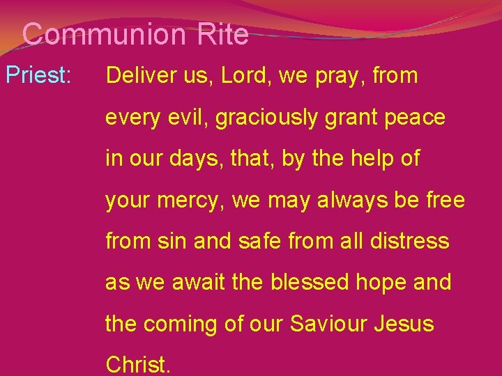 Communion Rite Priest: Deliver us, Lord, we pray, from every evil, graciously grant peace