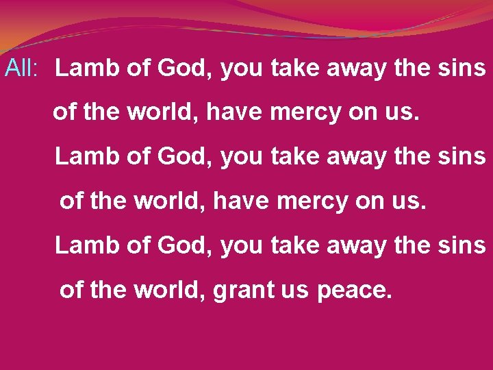 All: Lamb of God, you take away the sins of the world, have mercy