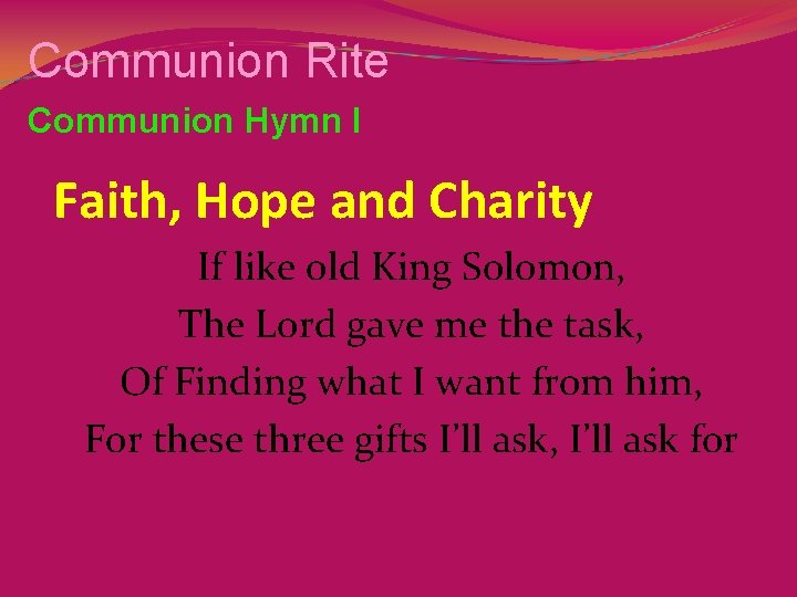 Communion Rite Communion Hymn I Faith, Hope and Charity If like old King Solomon,