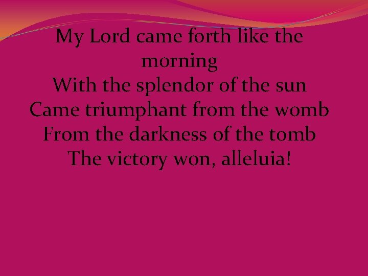 My Lord came forth like the morning With the splendor of the sun Came