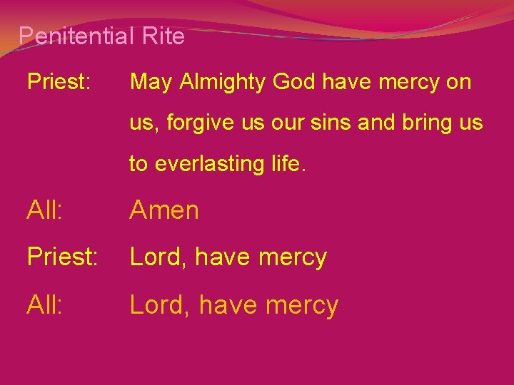 Penitential Rite Priest: May Almighty God have mercy on us, forgive us our sins